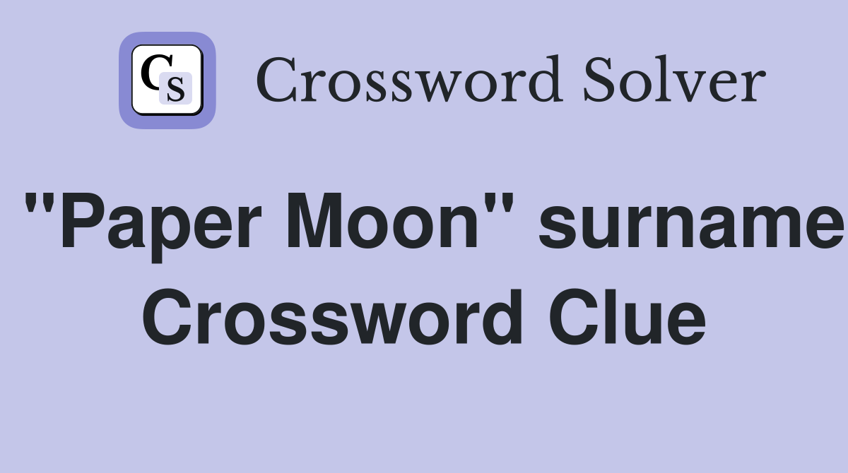 "Paper Moon" surname Crossword Clue