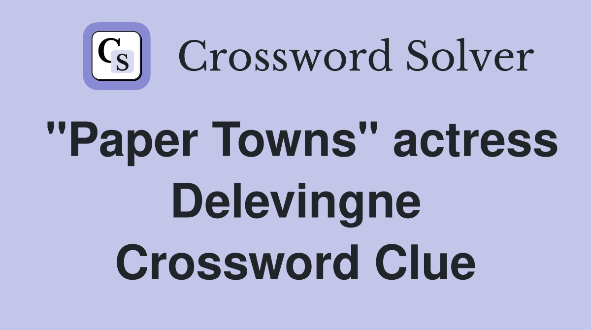 "Paper Towns" actress Delevingne Crossword Clue