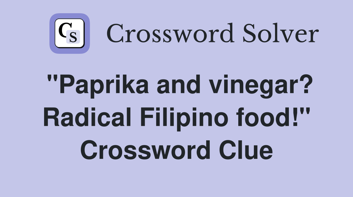 "Paprika and vinegar? Radical Filipino food!" Crossword Clue
