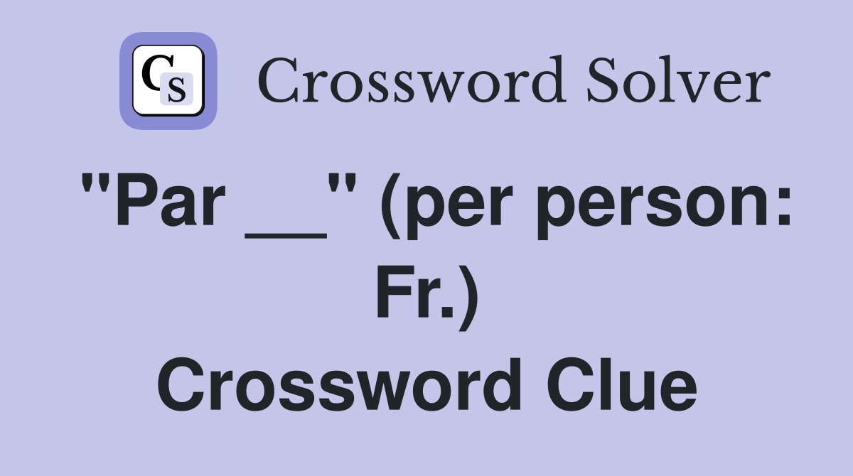 "Par __" (per person: Fr.) Crossword Clue