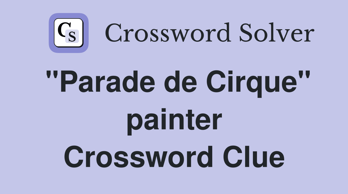 "Parade de Cirque" painter Crossword Clue