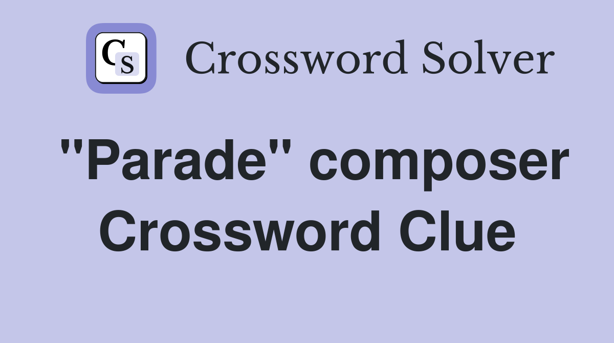 "Parade" composer Crossword Clue