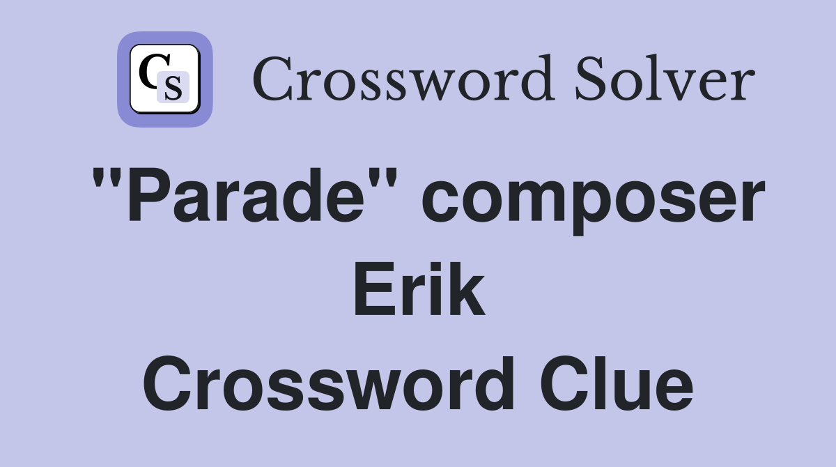 "Parade" composer Erik Crossword Clue