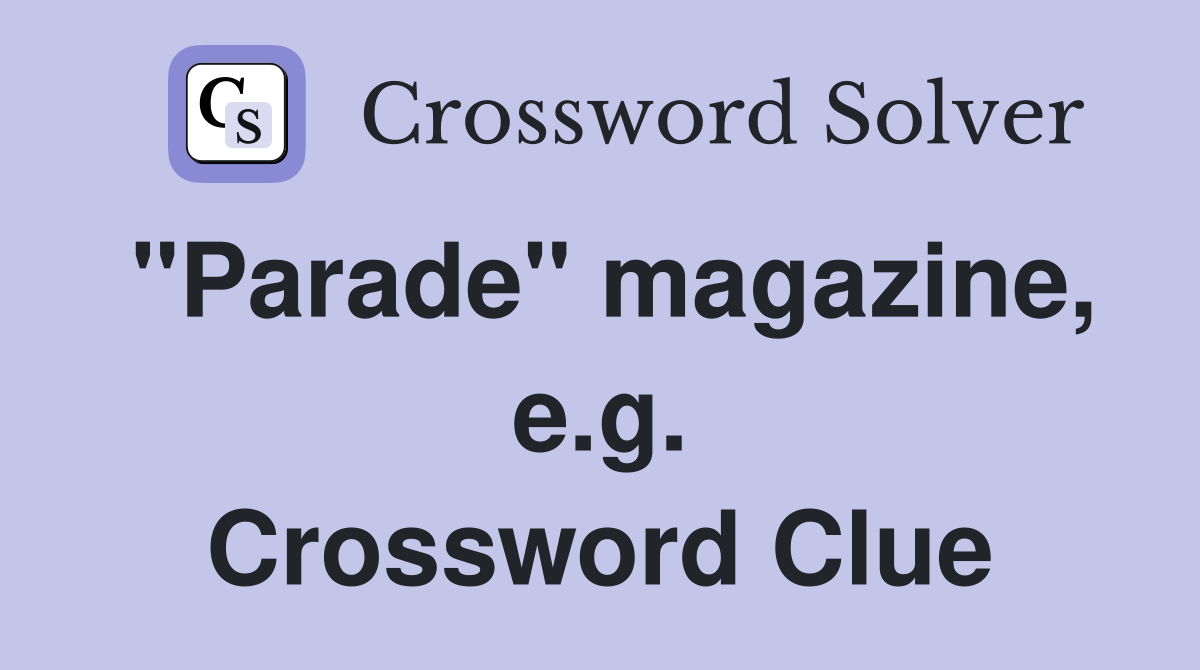 "Parade" magazine, e.g. Crossword Clue