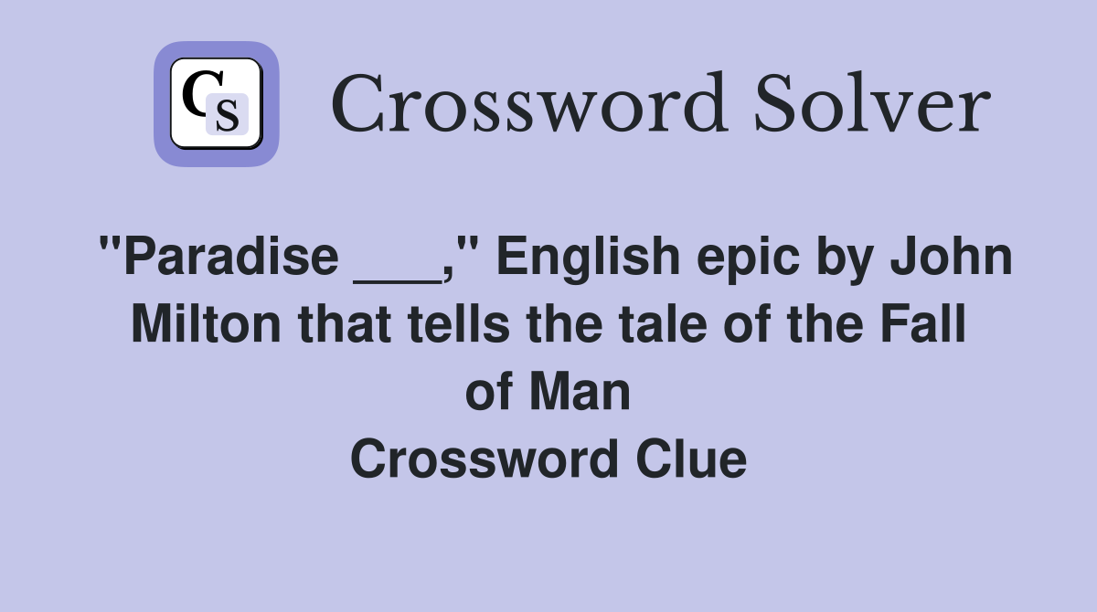 "Paradise ___," English epic by John Milton that tells the tale of the Fall of Man Crossword Clue
