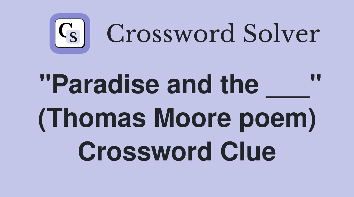 "Paradise and the ___" (Thomas Moore poem) Crossword Clue