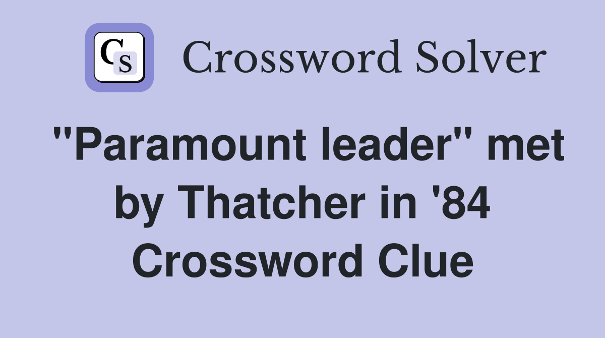 "Paramount leader" met by Thatcher in '84 Crossword Clue
