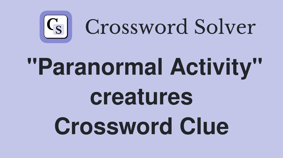 "Paranormal Activity" creatures Crossword Clue