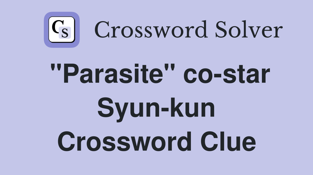 "Parasite" co-star Syun-kun Crossword Clue