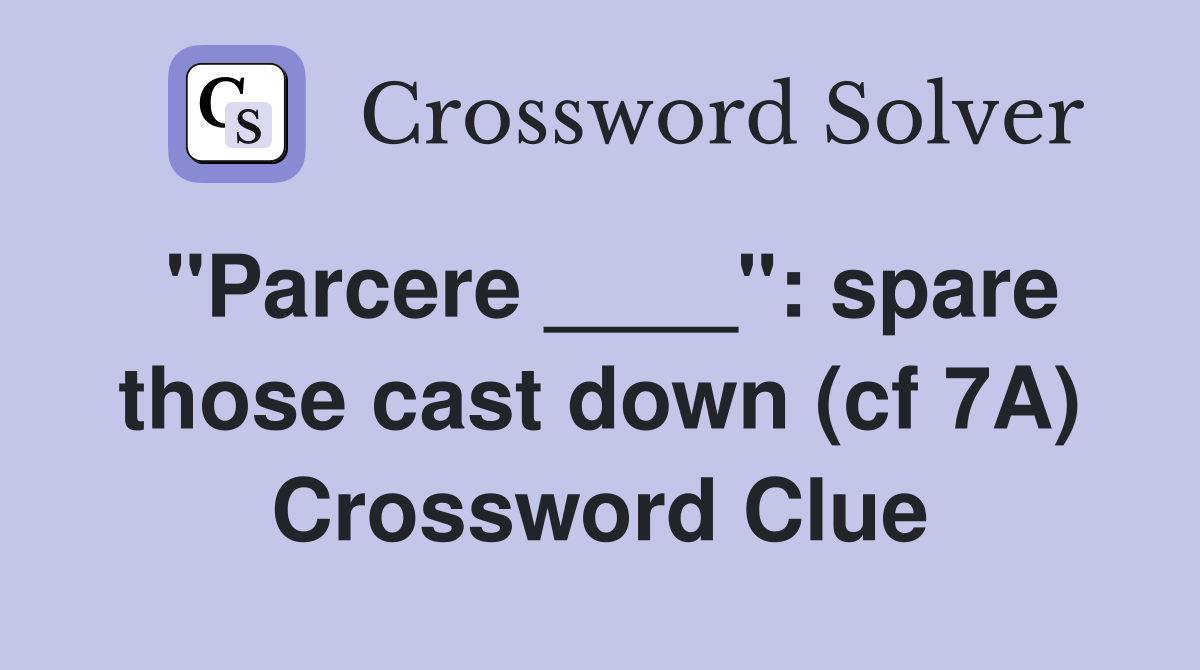 "Parcere ____": spare those cast down (cf 7A) Crossword Clue
