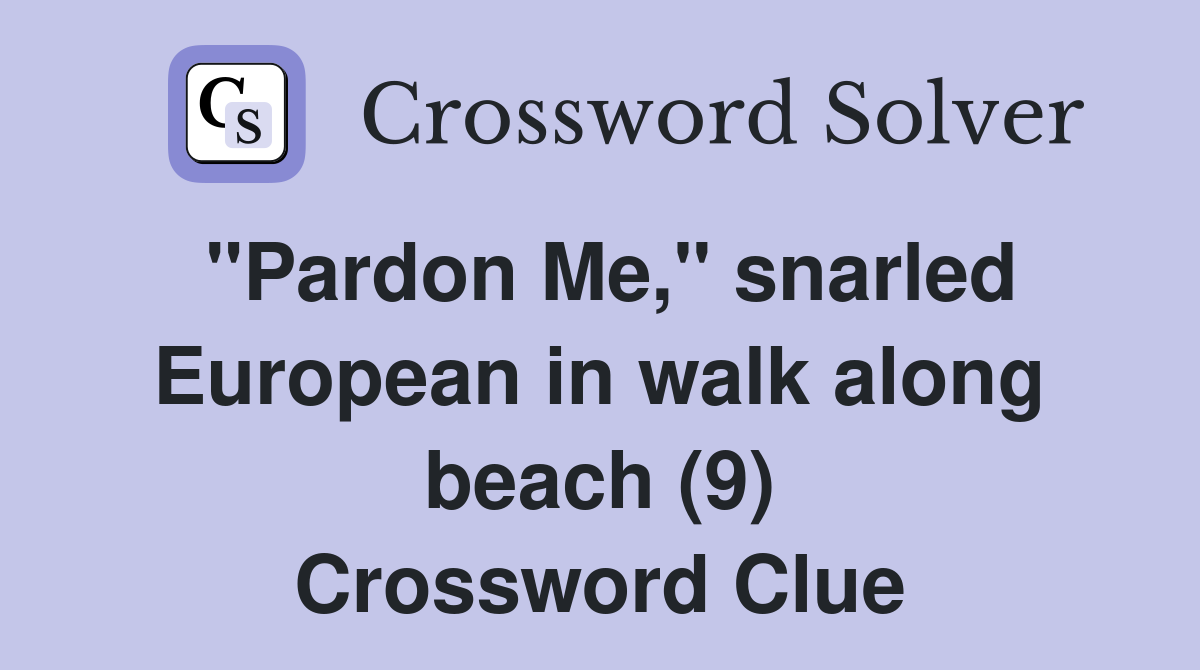 "Pardon Me," snarled European in walk along beach (9) Crossword Clue