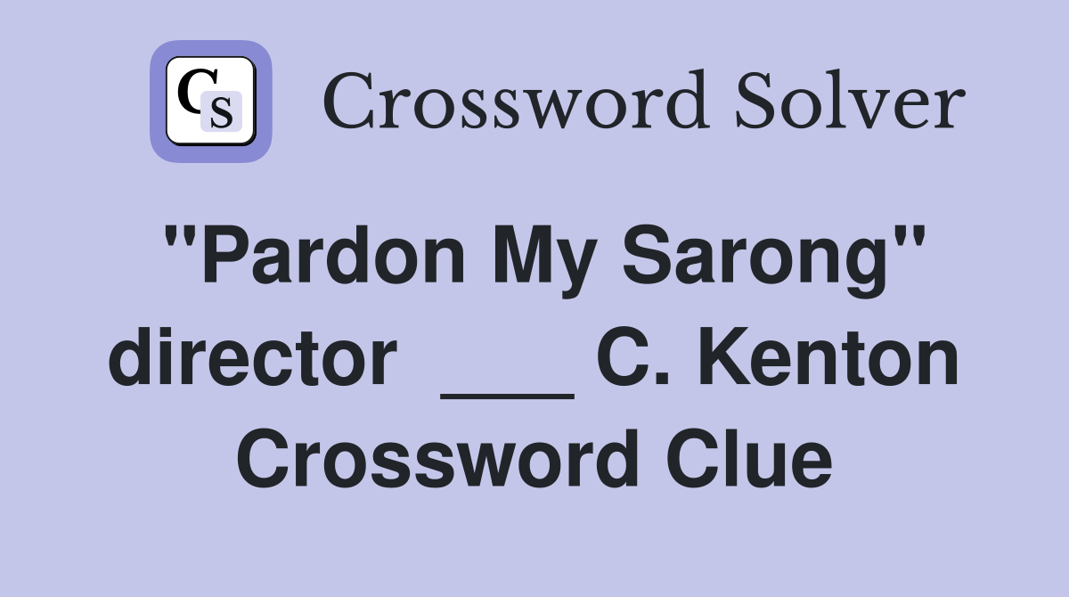 "Pardon My Sarong" director  ___ C. Kenton Crossword Clue