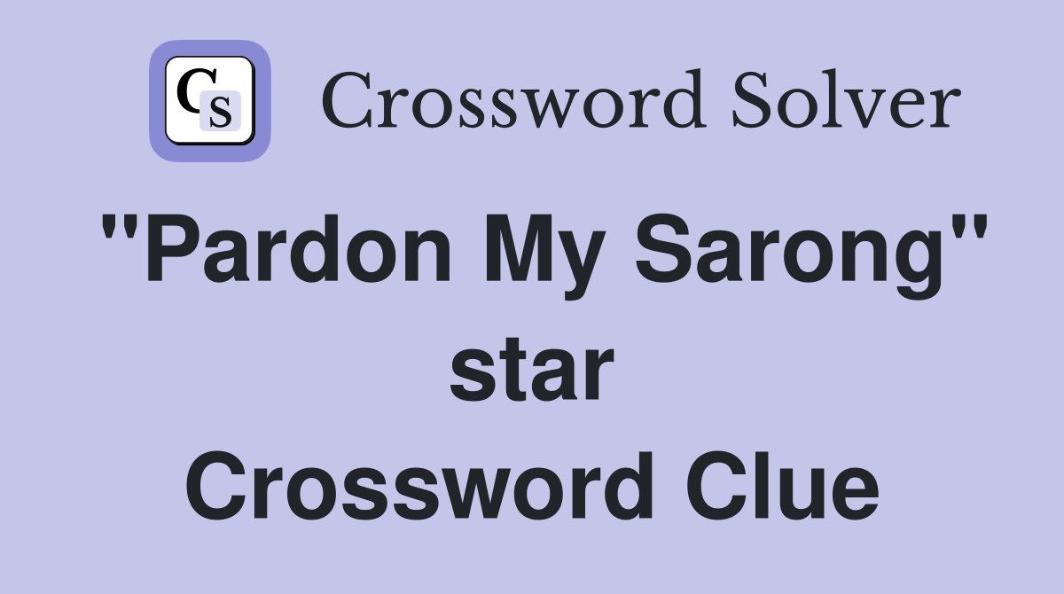 "Pardon My Sarong" star Crossword Clue