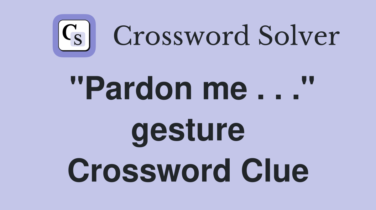 "Pardon me . . ." gesture Crossword Clue