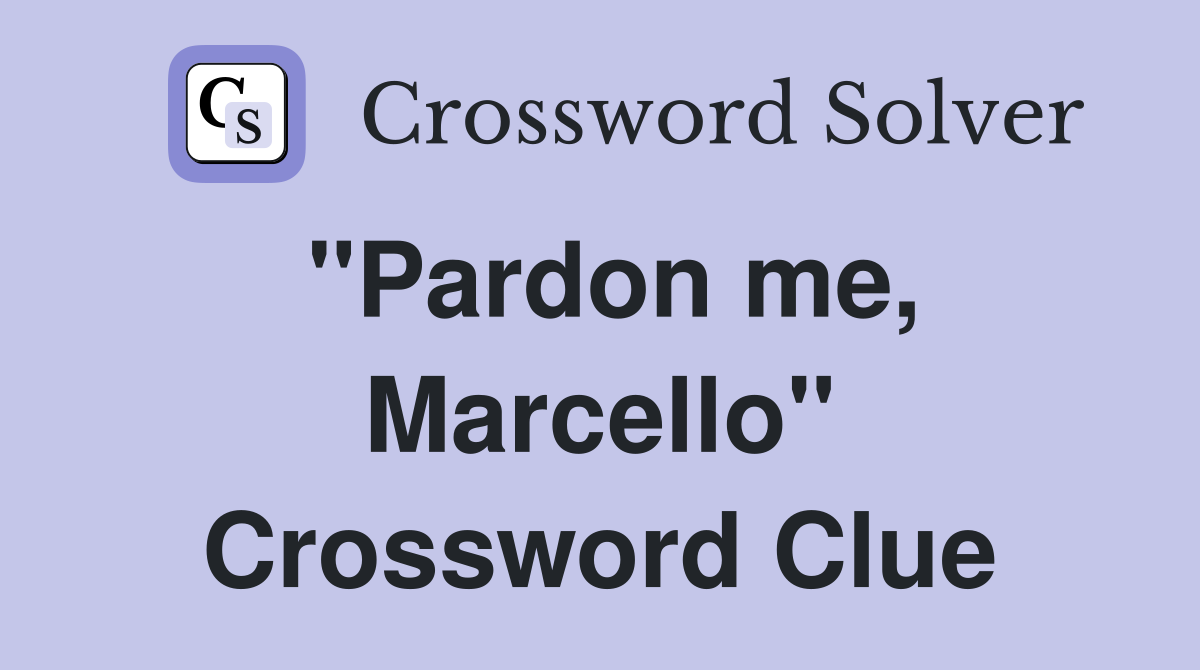 "Pardon me, Marcello" Crossword Clue