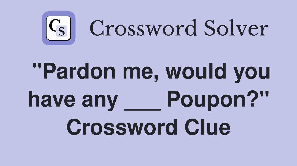 "Pardon me, would you have any ___ Poupon?" Crossword Clue