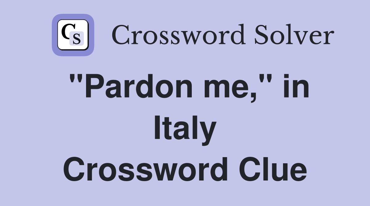 "Pardon me," in Italy Crossword Clue
