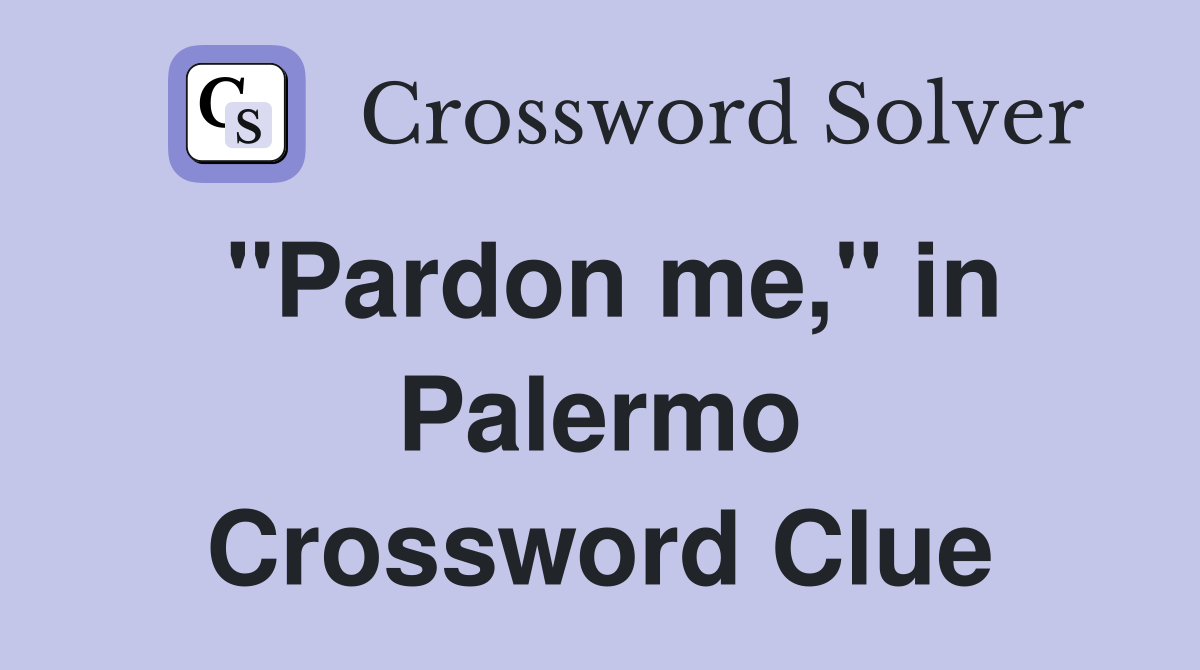 "Pardon me," in Palermo Crossword Clue