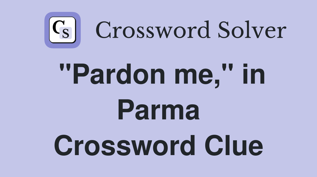 "Pardon me," in Parma Crossword Clue
