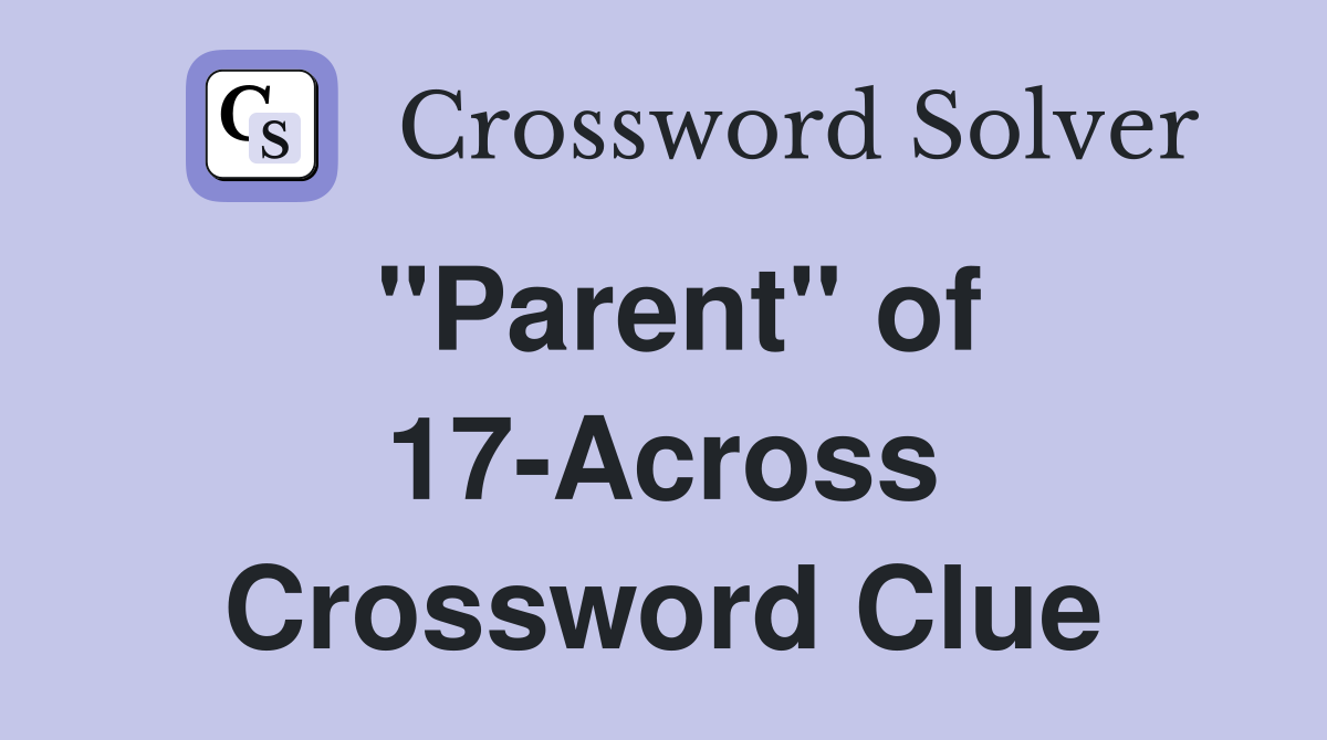 "Parent" of 17-Across Crossword Clue
