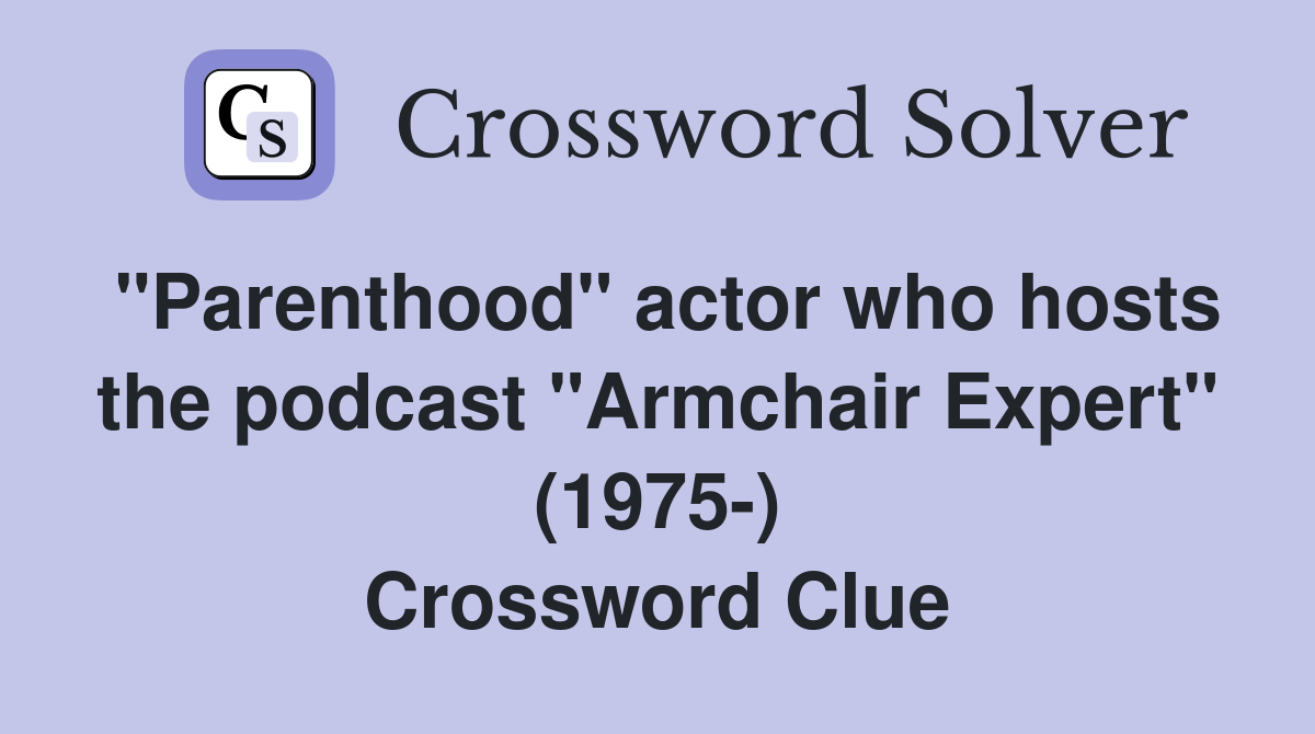 "Parenthood" actor who hosts the podcast "Armchair Expert" (1975-) Crossword Clue