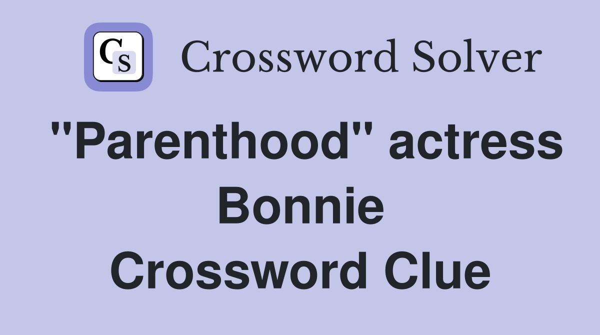 "Parenthood" actress Bonnie Crossword Clue
