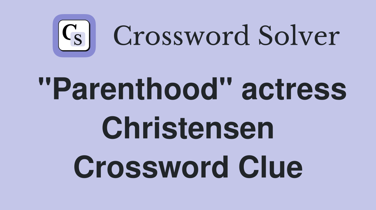 "Parenthood" actress Christensen Crossword Clue