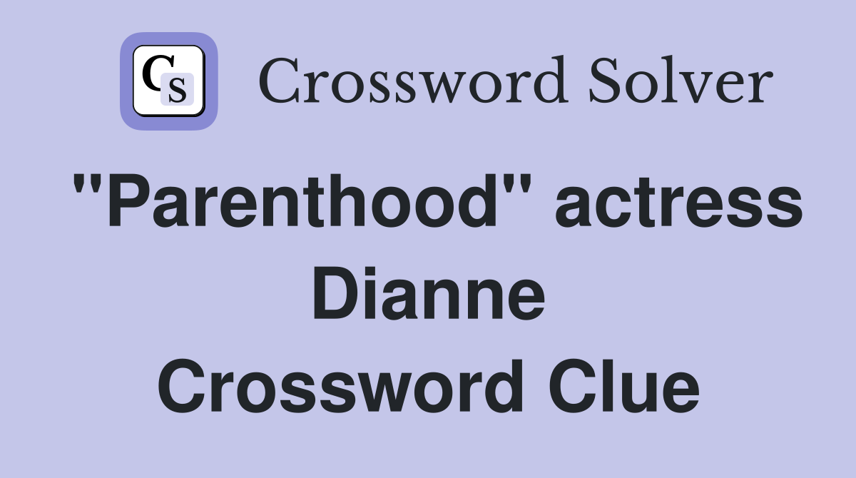 "Parenthood" actress Dianne Crossword Clue