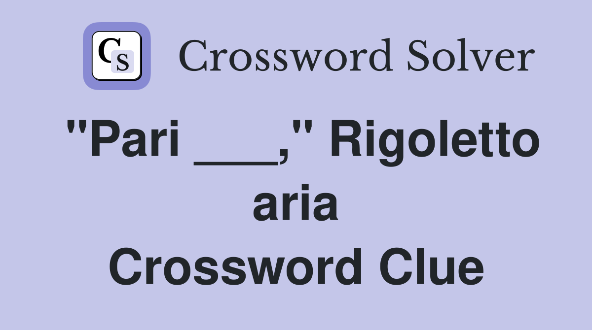 "Pari ___," Rigoletto aria Crossword Clue