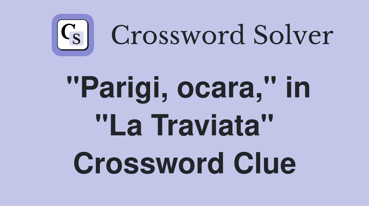 "Parigi, ocara," in "La Traviata" Crossword Clue