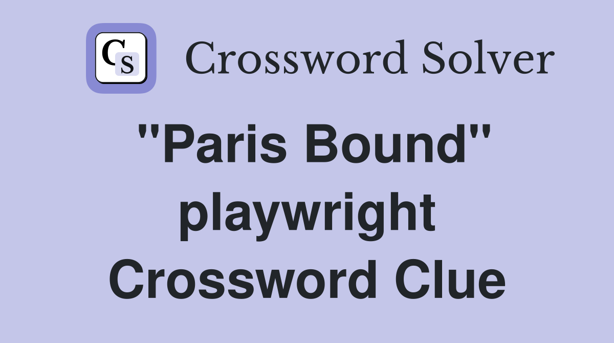 "Paris Bound" playwright Crossword Clue