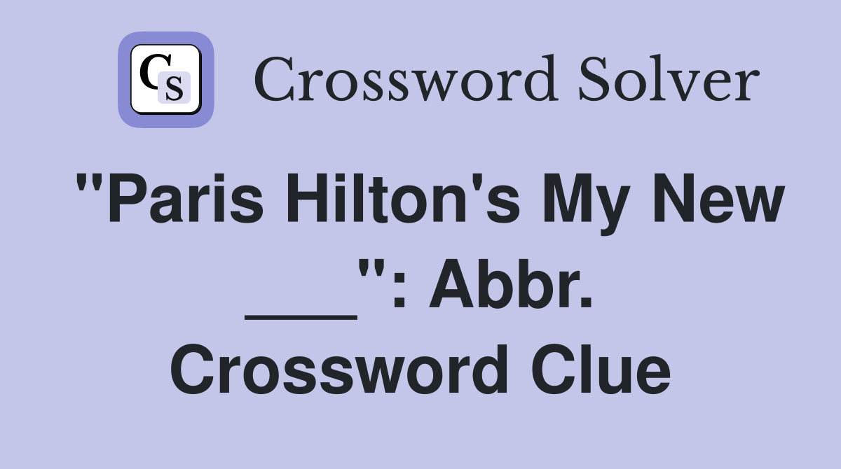 "Paris Hilton's My New ___": Abbr. Crossword Clue