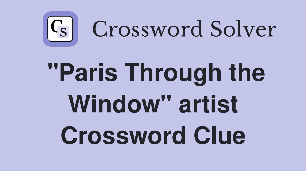 "Paris Through the Window" artist Crossword Clue
