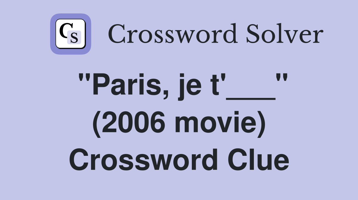 "Paris, je t'___" (2006 movie) Crossword Clue