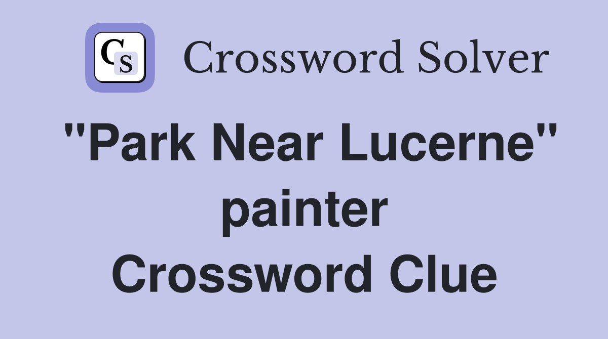 "Park Near Lucerne" painter Crossword Clue