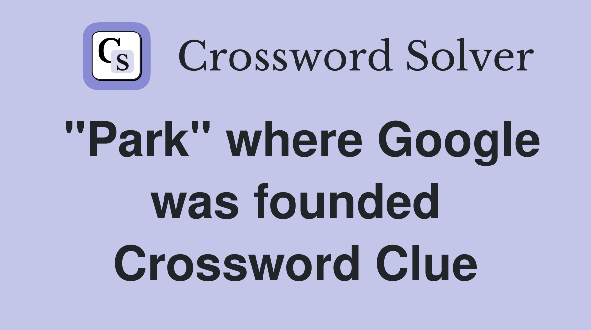 "Park" where Google was founded Crossword Clue