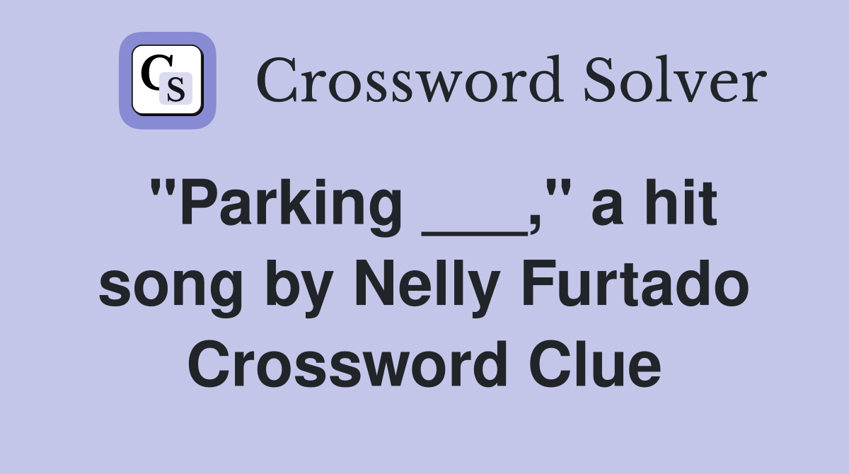 "Parking ___," a hit song by Nelly Furtado Crossword Clue