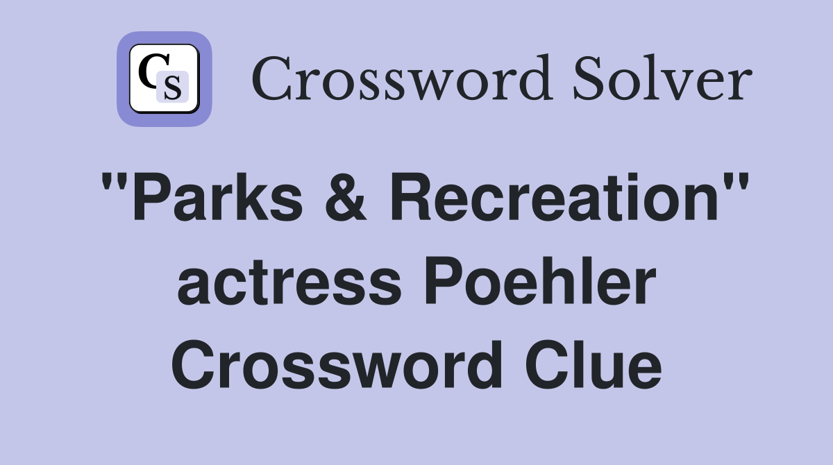 "Parks & Recreation" actress Poehler Crossword Clue