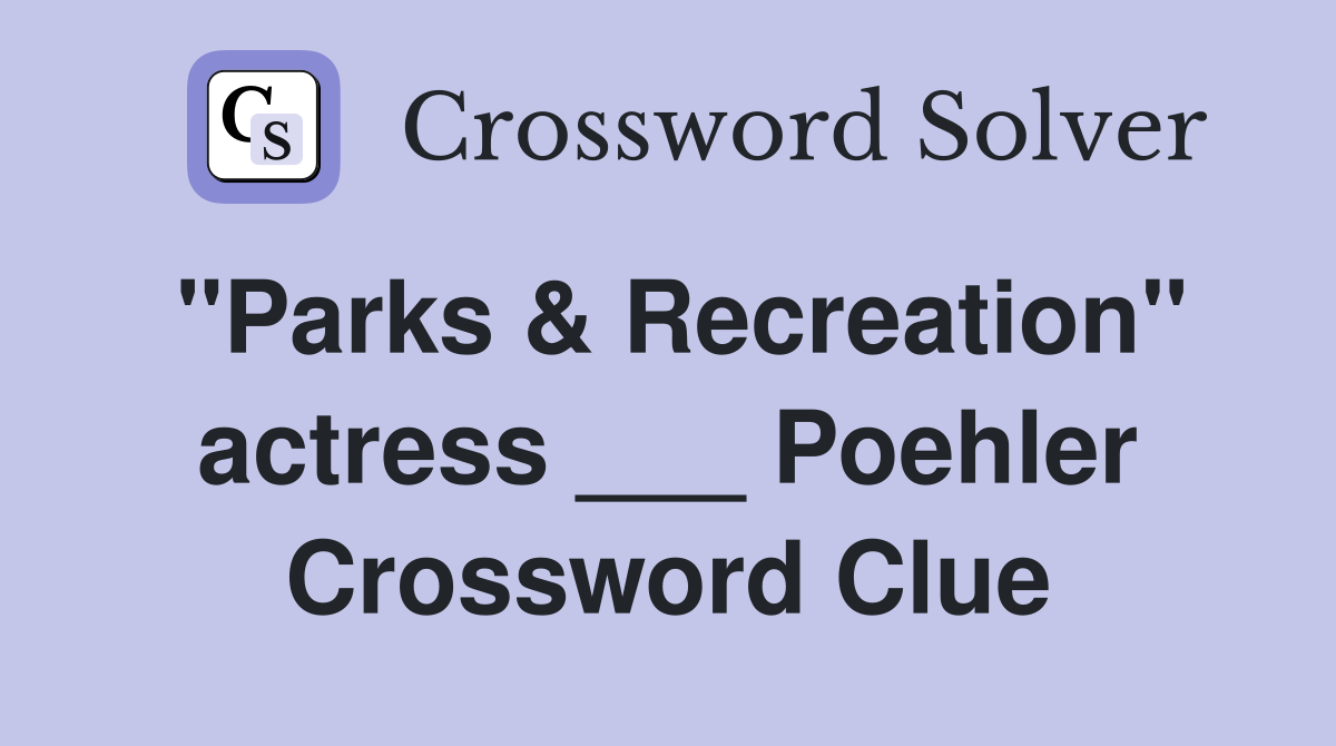 "Parks & Recreation" actress ___ Poehler Crossword Clue