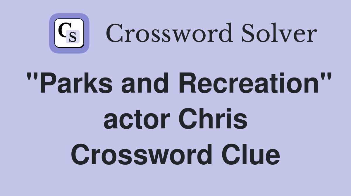 "Parks and Recreation" actor Chris Crossword Clue