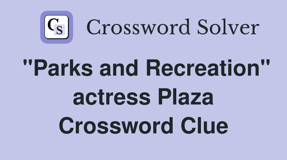 "Parks and Recreation" actress Plaza Crossword Clue