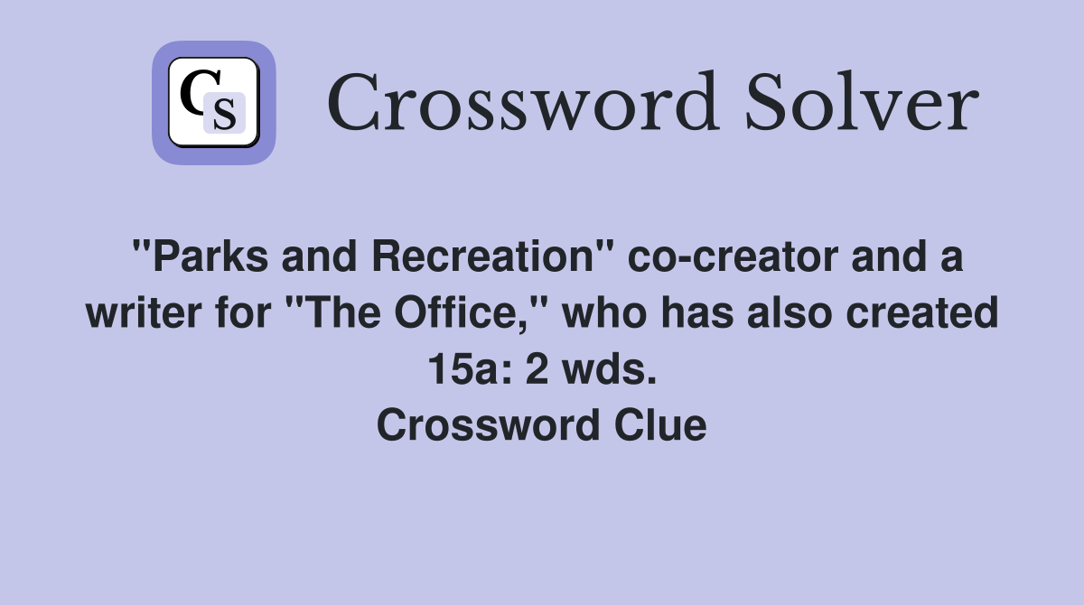 "Parks and Recreation" co-creator and a writer for "The Office," who has also created 15a: 2 wds. Crossword Clue