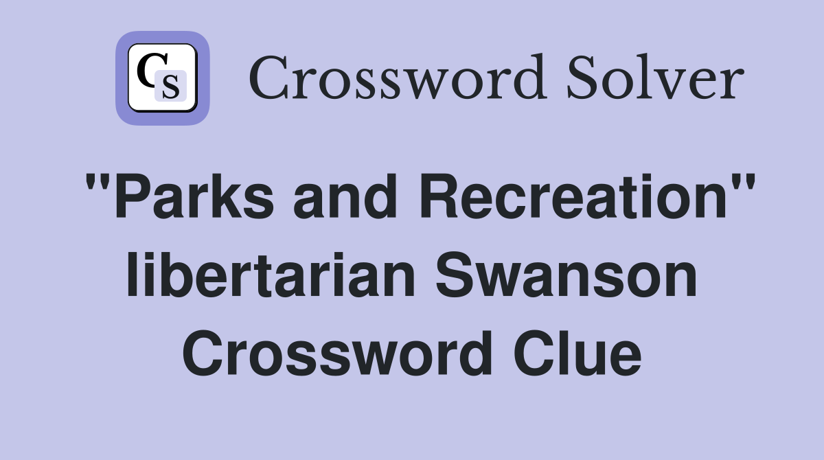 "Parks and Recreation" libertarian Swanson Crossword Clue