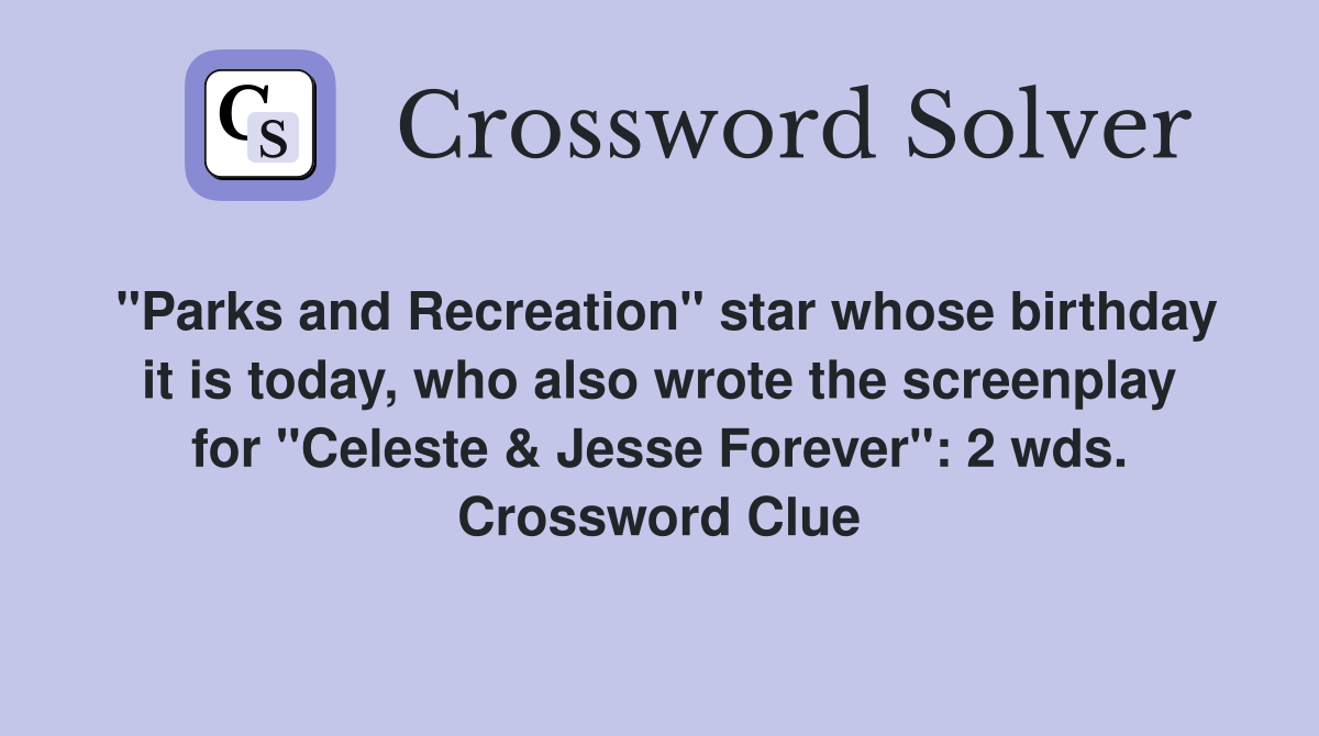 "Parks and Recreation" star whose birthday it is today, who also wrote the screenplay for "Celeste & Jesse Forever": 2 wds. Crossword Clue
