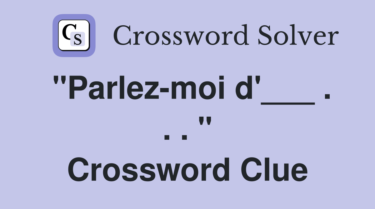 "Parlez-moi d'___ . . . " Crossword Clue