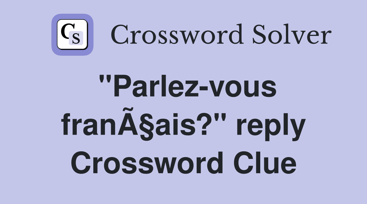 "Parlez-vous franÃ§ais?" reply Crossword Clue
