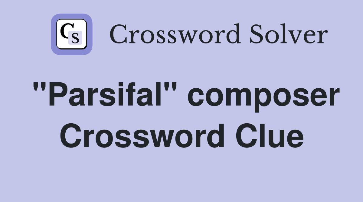 "Parsifal" composer Crossword Clue