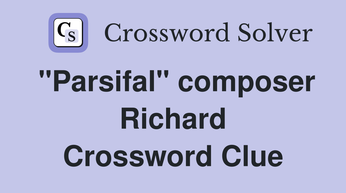 "Parsifal" composer Richard Crossword Clue