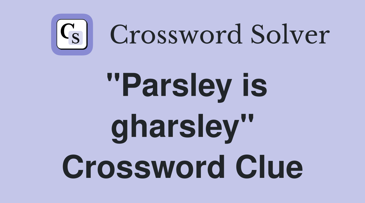 "Parsley is gharsley" Crossword Clue