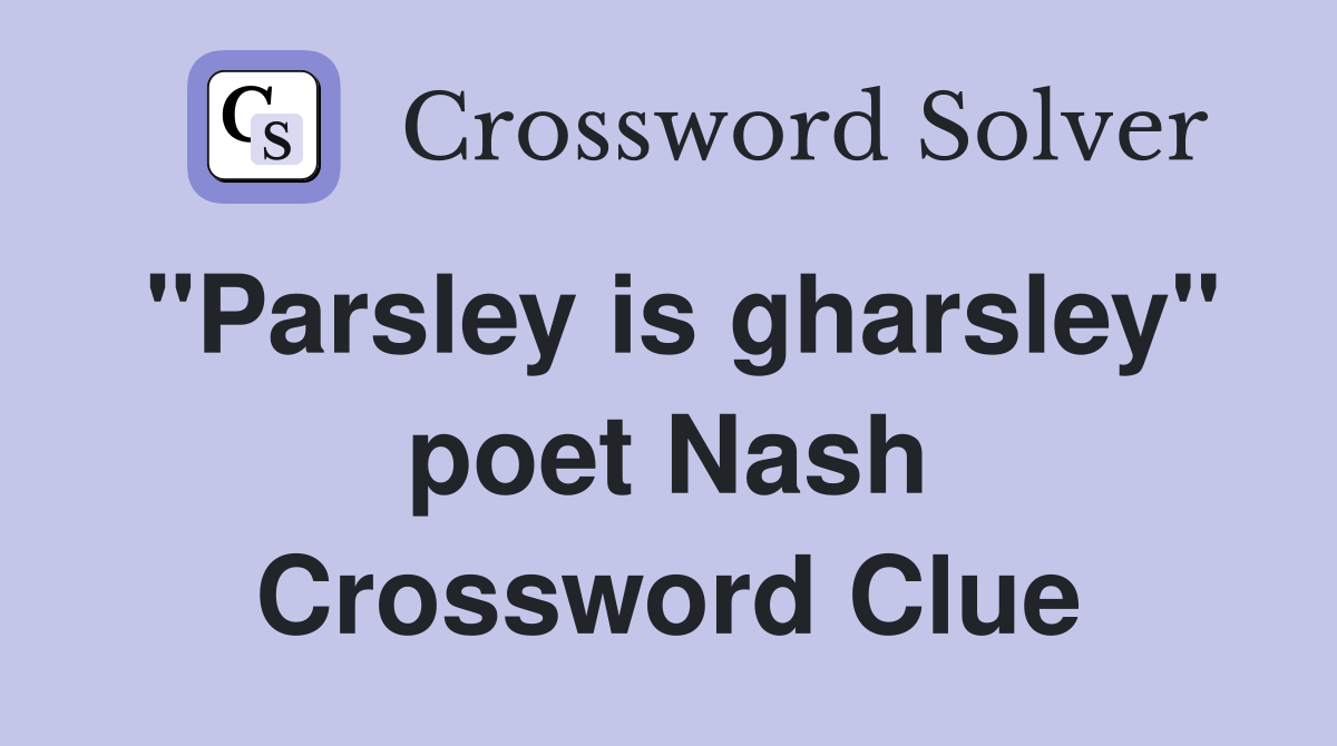 "Parsley is gharsley" poet Nash Crossword Clue